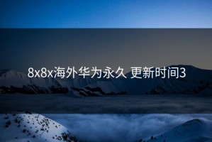 8x8x海外华为永久 更新时间3