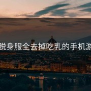 可脱身服全去掉吃乳的手机游戏