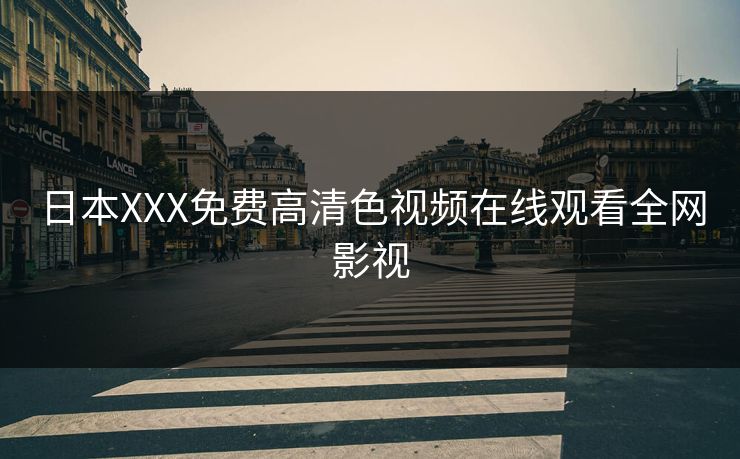 日本XXX免费高清色视频在线观看全网影视