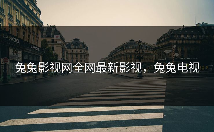 兔兔影视网全网最新影视，兔兔电视